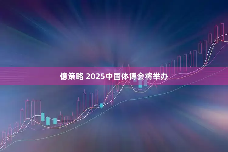 億策略 2025中国体博会将举办