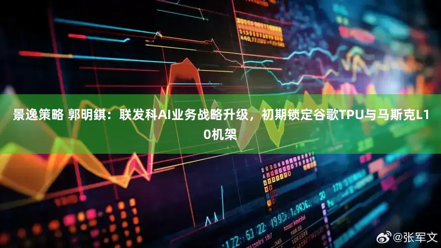 景逸策略 郭明錤：联发科AI业务战略升级，初期锁定谷歌TPU与马斯克L10机架